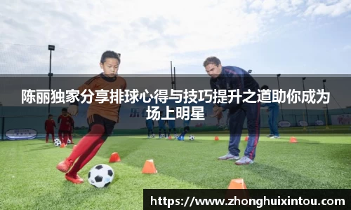 陈丽独家分享排球心得与技巧提升之道助你成为场上明星